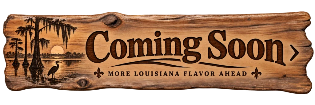 Coming Soon — More Louisiana flavor ahead